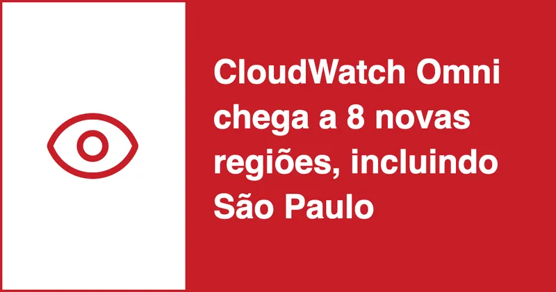 CloudWatch Omni chega a 8 novas regiões, incluindo São Paulo