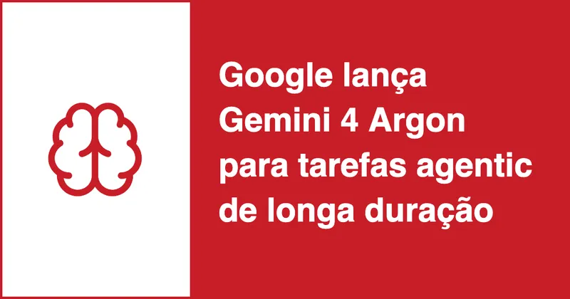 Google lança Gemini 4 Argon para tarefas agentic de longa duração