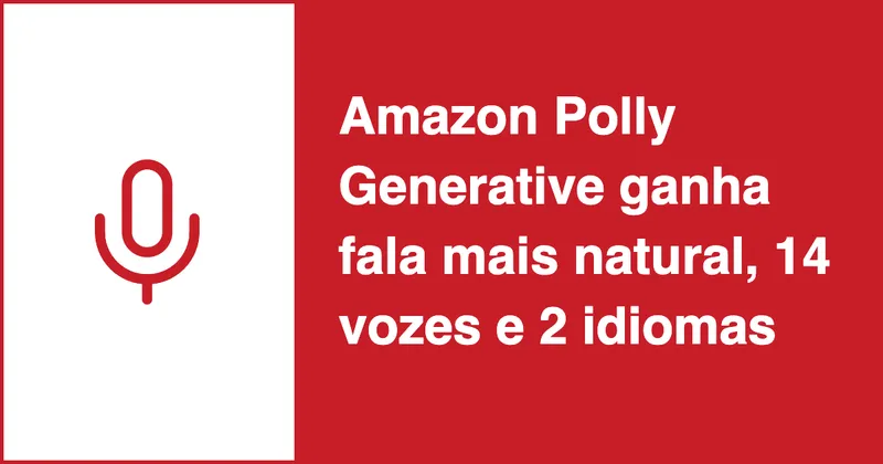 Amazon Polly Generative ganha fala mais natural, 14 vozes e 2 idiomas