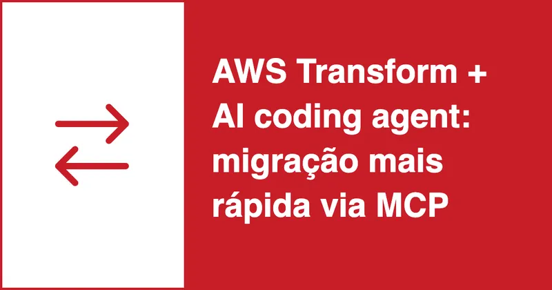 AWS Transform + seu AI coding agent: migração mais rápida via MCP