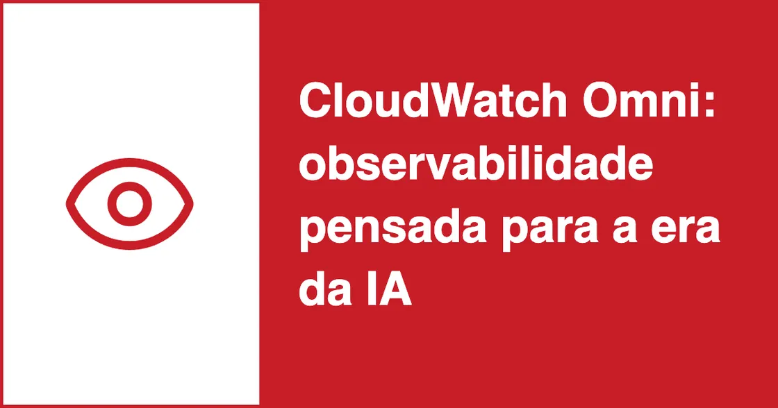 Amazon lança CloudWatch Omni, a observabilidade pensada para a era da IA