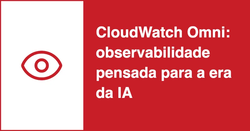 Amazon lança CloudWatch Omni, a observabilidade pensada para a era da IA
