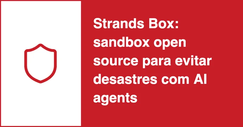 AWS lança Strands Box: sandbox open source para evitar desastres com AI agents