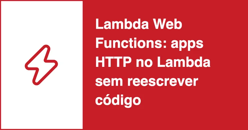 AWS Lambda Web Functions: rode apps HTTP completos no Lambda sem reescrever código